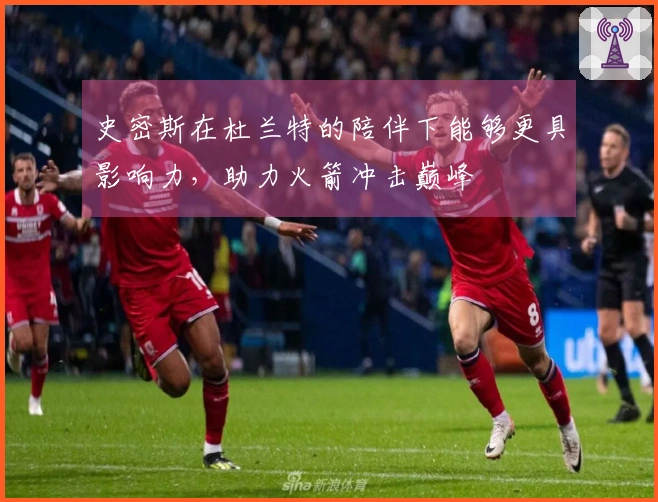 史密斯在杜兰特的陪伴下能够更具影响力，助力火箭冲击巅峰